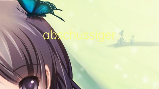 abschussiger是什么意思 abschussiger的中文翻译、读音、例句