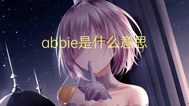 abbie是什么意思 abbie的中文翻译、读音、例句