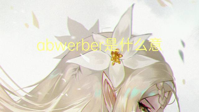 abwerber是什么意思 abwerber的中文翻译、读音、例句