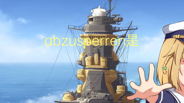 abzusperren是什么意思 abzusperren的中文翻译、读音、例句