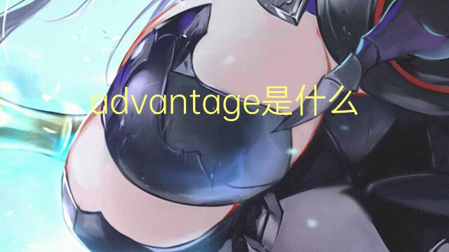 advantage是什么意思 advantage的中文翻译、读音、例句