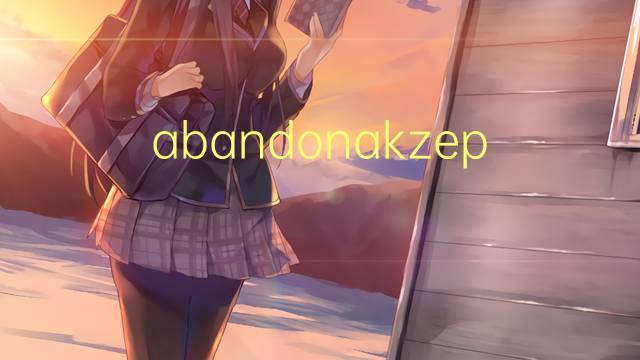 abandonakzept是什么意思 abandonakzept的中文翻译、读音、例句