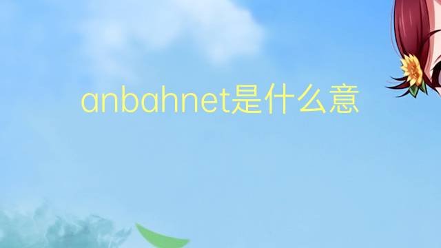 anbahnet是什么意思 anbahnet的中文翻译、读音、例句