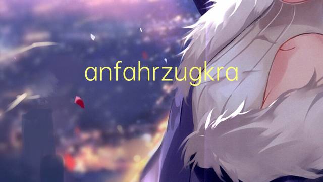 anfahrzugkraft是什么意思 anfahrzugkraft的中文翻译、读音、例句