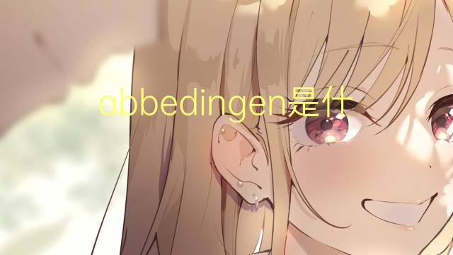 abbedingen是什么意思 abbedingen的中文翻译、读音、例句