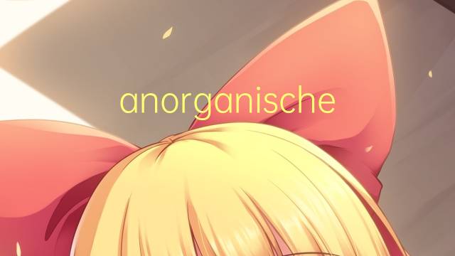 anorganischen是什么意思 anorganischen的中文翻译、读音、例句