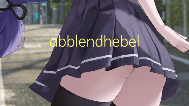 abblendhebel是什么意思 abblendhebel的中文翻译、读音、例句