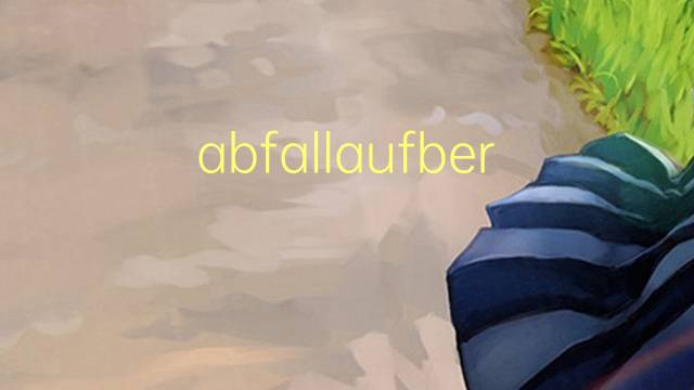 abfallaufbereitung是什么意思 abfallaufbereitung的中文翻译、读音、例句