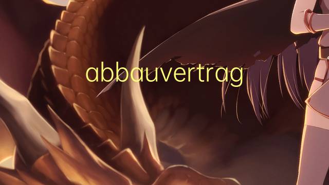 abbauvertrag是什么意思 abbauvertrag的中文翻译、读音、例句