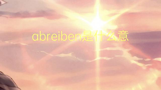 abreiben是什么意思 abreiben的中文翻译、读音、例句