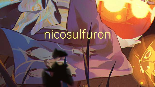 nicosulfuron是什么意思 nicosulfuron的读音、翻译、用法