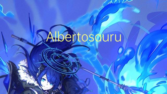 Albertosaurus是什么意思 Albertosaurus的读音、翻译、用法