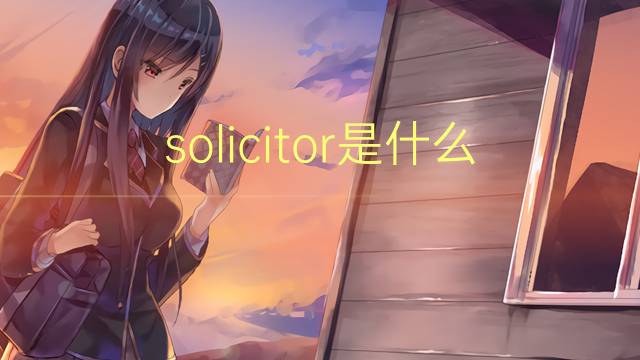 solicitor是什么意思 solicitor的读音、翻译、用法