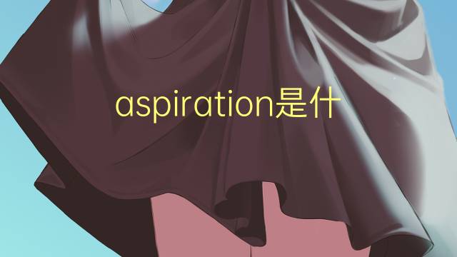 aspiration是什么意思 aspiration的读音、翻译、用法