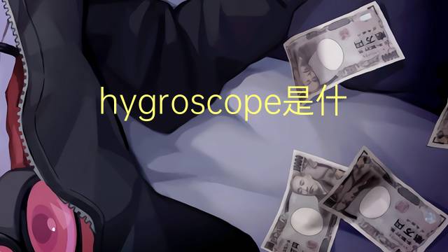 hygroscope是什么意思 hygroscope的读音、翻译、用法