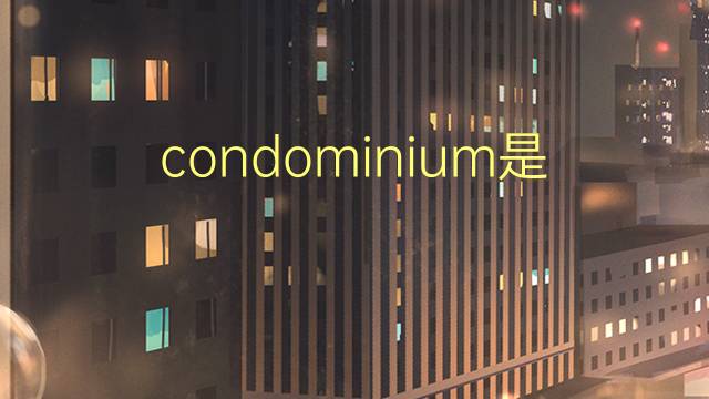 condominium是什么意思 condominium的读音、翻译、用法