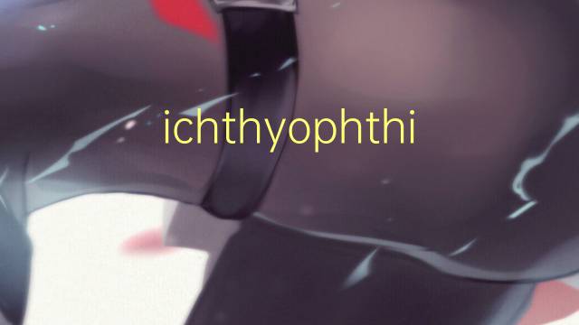 ichthyophthirius是什么意思 ichthyophthirius的读音、翻译、用法