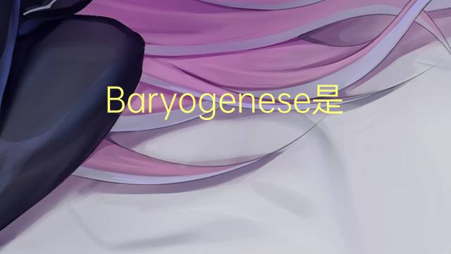 Baryogenese是什么意思 Baryogenese的读音、翻译、用法