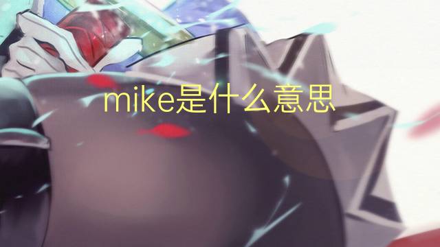 mike是什么意思 mike的读音、翻译、用法