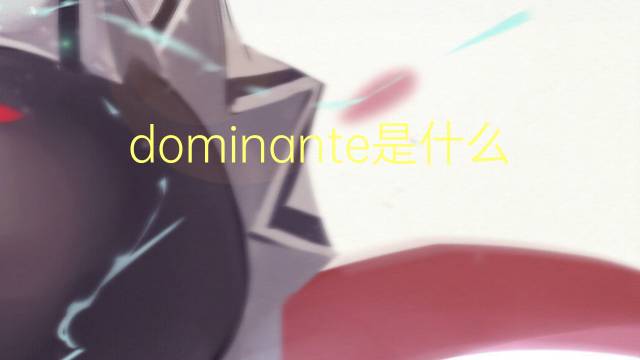 dominante是什么意思 dominante的读音、翻译、用法