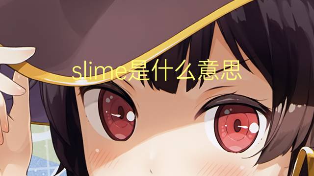 slime是什么意思 slime的读音、翻译、用法