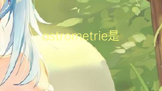 astrometrie是什么意思 astrometrie的读音、翻译、用法