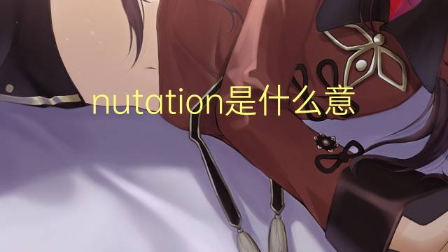 nutation是什么意思 nutation的读音、翻译、用法