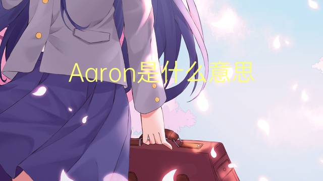 Aaron是什么意思 Aaron的读音、翻译、用法