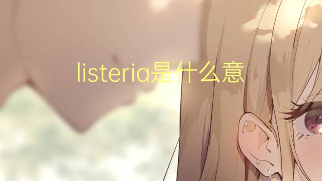 listeria是什么意思 listeria的读音、翻译、用法