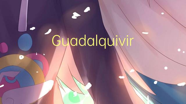 Guadalquivir是什么意思 Guadalquivir的读音、翻译、用法