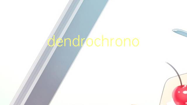 dendrochronologie是什么意思 dendrochronologie的读音、翻译、用法