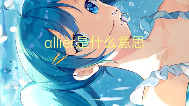 allier是什么意思 allier的读音、翻译、用法