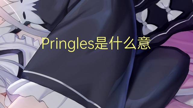 Pringles是什么意思 Pringles的读音、翻译、用法