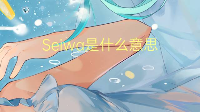 Seiwa是什么意思 Seiwa的读音、翻译、用法