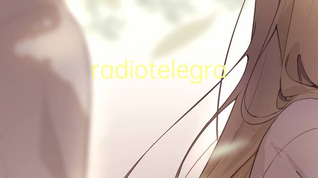 radiotelegraphie是什么意思 radiotelegraphie的读音、翻译、用法