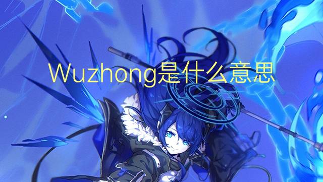 Wuzhong是什么意思 Wuzhong的读音、翻译、用法