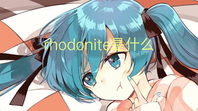 rhodonite是什么意思 rhodonite的读音、翻译、用法