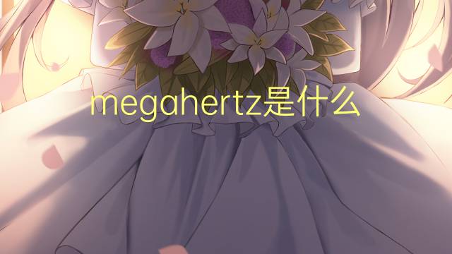 megahertz是什么意思 megahertz的读音、翻译、用法