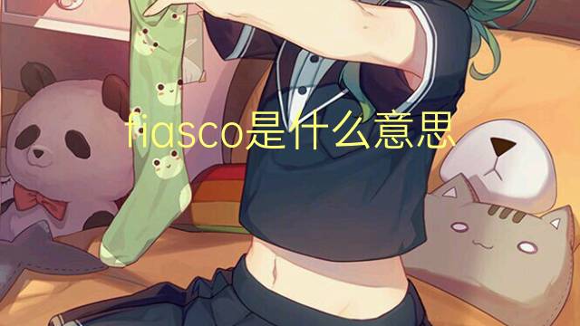 fiasco是什么意思 fiasco的读音、翻译、用法