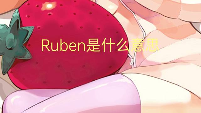 Ruben是什么意思 Ruben的读音、翻译、用法