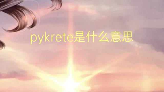 pykrete是什么意思 pykrete的读音、翻译、用法