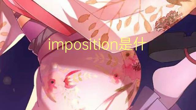 imposition是什么意思 imposition的读音、翻译、用法