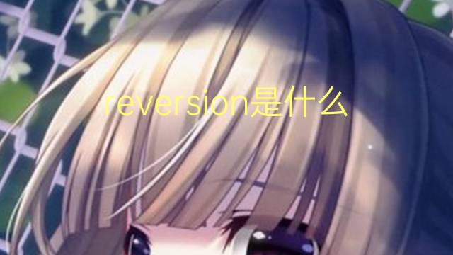 reversion是什么意思 reversion的读音、翻译、用法