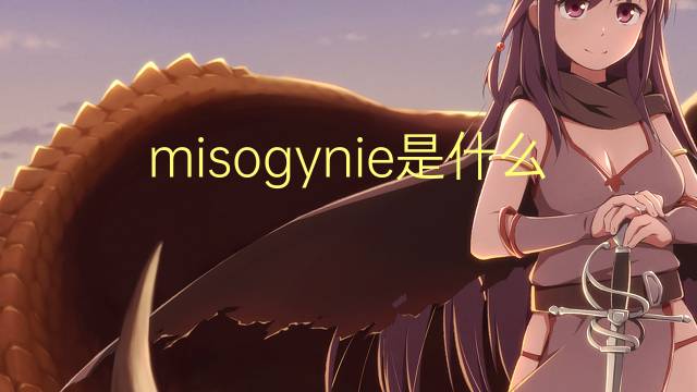 misogynie是什么意思 misogynie的读音、翻译、用法