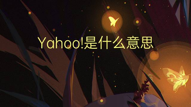 Yahoo!是什么意思 Yahoo!的读音、翻译、用法