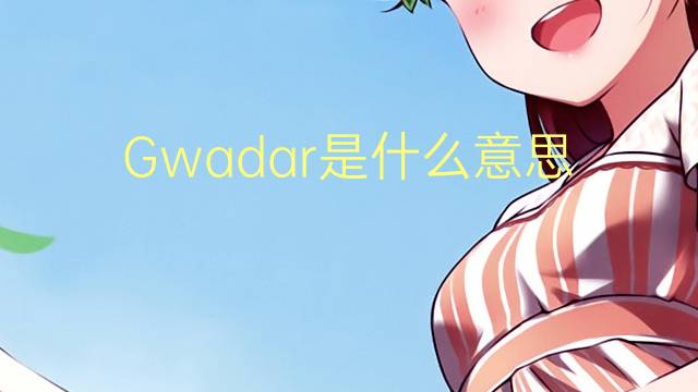 Gwadar是什么意思 Gwadar的读音、翻译、用法