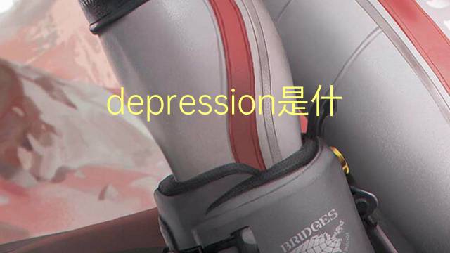 depression是什么意思 depression的读音、翻译、用法