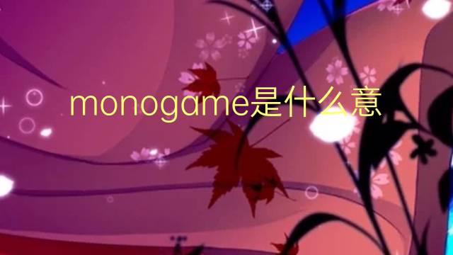 monogame是什么意思 monogame的读音、翻译、用法