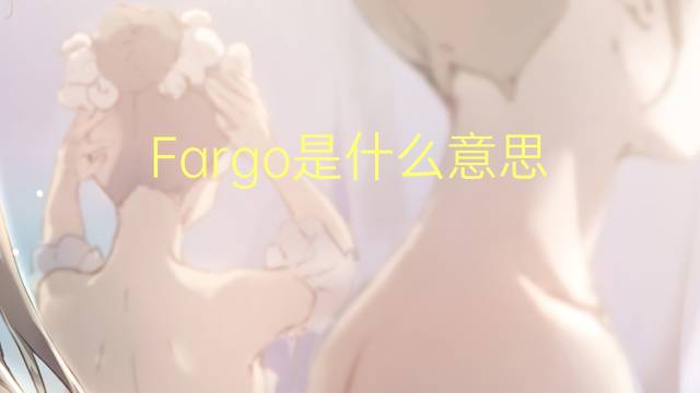 Fargo是什么意思 Fargo的读音、翻译、用法