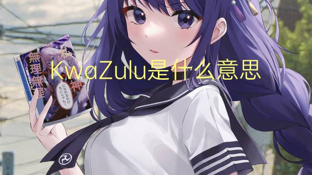 KwaZulu是什么意思 KwaZulu的读音、翻译、用法